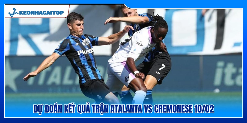 Nhận định tỷ số cuộc đối đầu Atalanta vs Cremonese